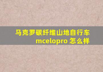 马克罗碳纤维山地自行车 mcelopro 怎么样